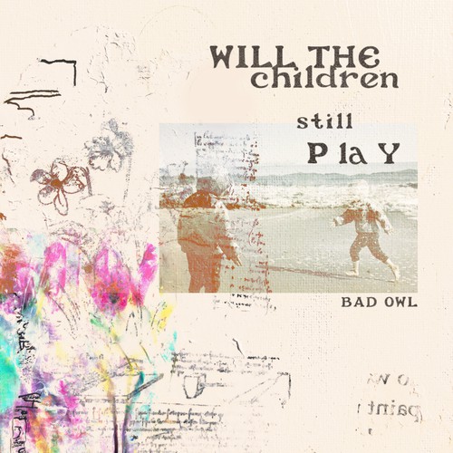 Bad Owl Introduces A Vibrant Album “Will The Children Still Play”