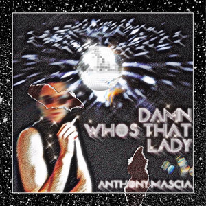 Anthony Mascia Takes You on a Disco Journey with “DAMN! WHO’S THAT LADY?”